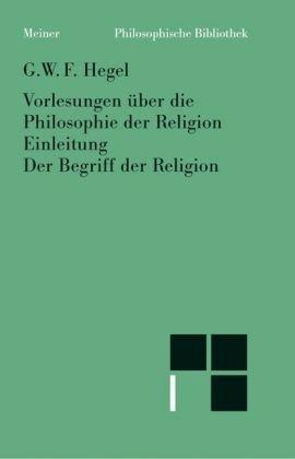 Philosophische Bibliothek, Bd.459, Vorlesungen über die Philosophie der Religion I, Einleitung in die Philosophie der Religion. Der Begriff der Religion.: TEIL 1