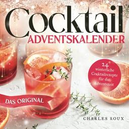 Cocktail Adventskalender: 24 winterliche Cocktailrezepte für die Adventszeit