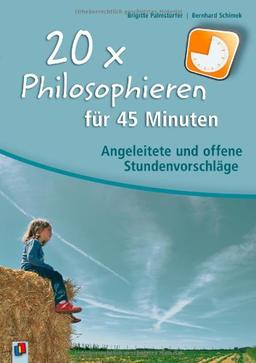 20 x Philosophieren für 45 Minuten: Angeleitete und offene Stundenvorschläge