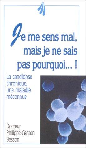 Je me sens mal, mais je ne sais pas pourquoi ! : la candidose chronique, une maladie méconnue