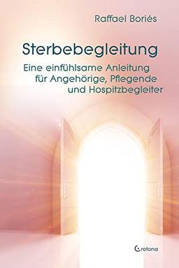 Sterbebegleitung: Eine einfühlsame Anleitung für Angehörige, Pflegende und Hospizbegleiter