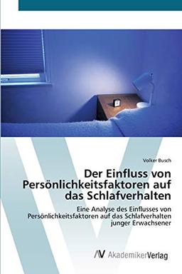 Der Einfluss von Persönlichkeitsfaktoren auf das Schlafverhalten: Eine Analyse des Einflusses von Persönlichkeitsfaktoren auf das Schlafverhalten junger Erwachsener