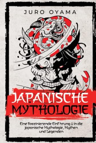 Japanische Mythologie: Eine faszinierende Einführung in die japanische Mythologie, Mythen und Legenden