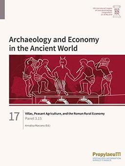 Villas, Peasant Agriculture, and the Roman Rural Economy: Panel 3.15 (Archaeology and Economy in the Ancient World: Proceedings of the 19th ... Archaeology, Cologne/Bonn, 22-26 May 2018)