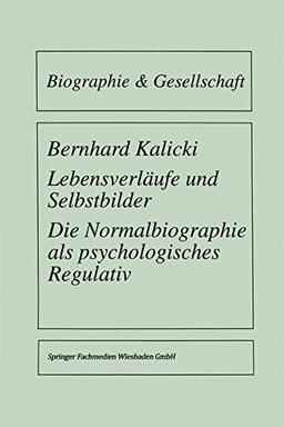 Lebensverläufe und Selbstbilder: Die Normalbiographie Als Psychologisches Regulativ (Biographie &amp; Gesellschaft) (German Edition) (Biographie & Gesellschaft)