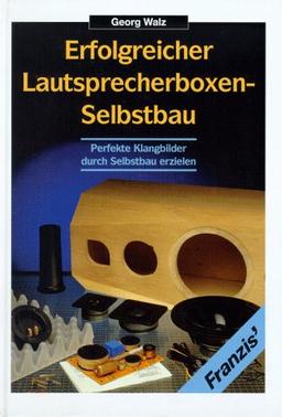 Erfolgreicher Lautsprecherboxen- Selbstbau. Perfekte Klangbilder durch Selbstbau erzielen