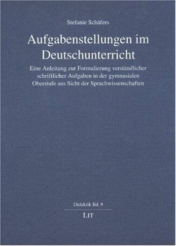 Aufgabenstellungen im Deutschunterricht. Eine Anleitung zur Formulierung verständlicher schriftlicher Aufgaben in der gymnasialen Oberstufe aus Sicht der Sprachwissenschaften