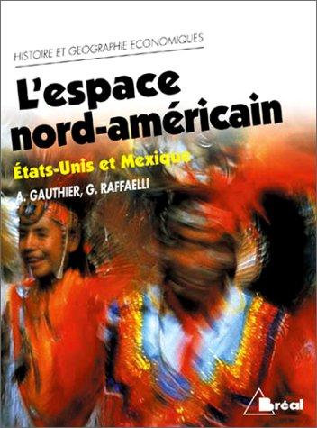 L'espace nord-américain : Etats-Unis et Mexique : cycle préparatoire au haut enseignement commercial, études supérieures d'histoire et de géographie