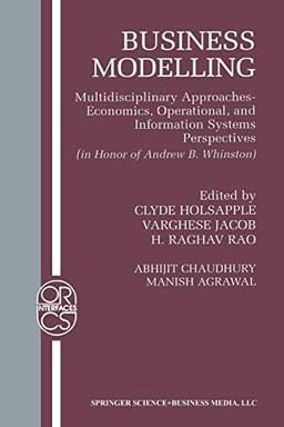 Business Modelling: Multidisciplinary Approaches Economics, Operational, and Information Systems Perspectives (Operations Research/Computer Science Interfaces Series, 16, Band 16)