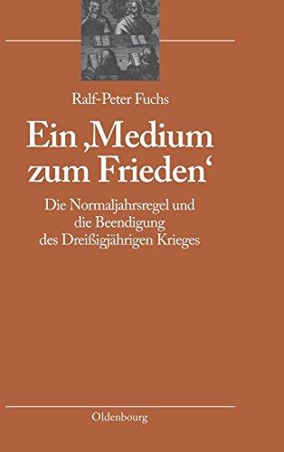 Ein 'Medium zum Frieden': Die Normaljahrsregel und die Beendigung des Dreißigjährigen Krieges (bibliothek altes Reich, Band 4)