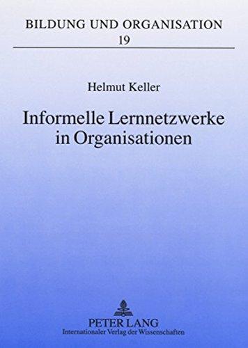 Informelle Lernnetzwerke in Organisationen: Theoretische Zugänge und didaktische Implikationen für die betriebliche Weiterbildung (Bildung und Organisation)