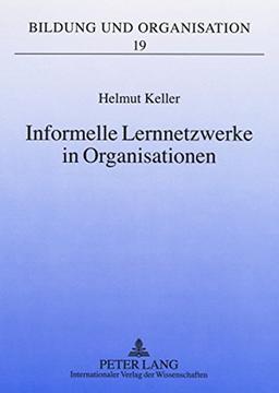 Informelle Lernnetzwerke in Organisationen: Theoretische Zugänge und didaktische Implikationen für die betriebliche Weiterbildung (Bildung und Organisation)