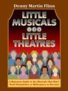 Little Musicals for Little Theatres: A Reference Guide to the Musicals That Don't Need Chandeliers or Helicopters to Succeed