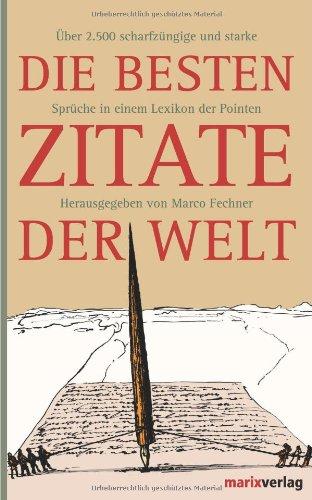 Die besten Zitate der Welt: Über 2.500 scharfzüngige und starke Sprüche in einem Lexikon der Pointen