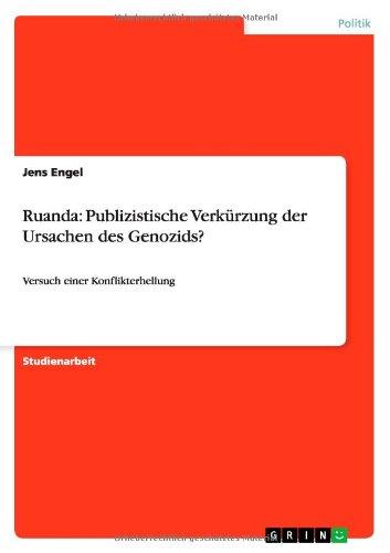 Ruanda: Publizistische Verkürzung  der Ursachen des Genozids?: Versuch einer Konflikterhellung