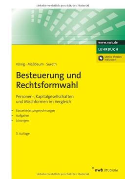 Besteuerung und Rechtsformwahl: Personen-, Kapitalgesellschaften und Mischformen im Vergleich. Steuerbelastungsrechnungen. Aufgaben. Lösungen.: ... Aufgaben. Lösungen