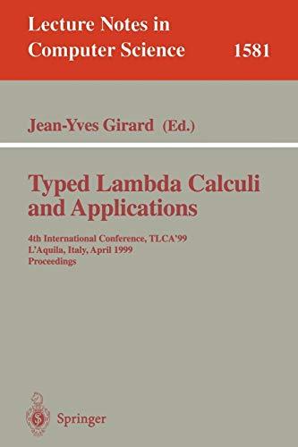 Typed Lambda Calculi and Applications: 4th International Conference, TLCA'99, L'Aquila, Italy, April 7-9, 1999, Proceedings (Lecture Notes in Computer Science, 1581, Band 1581)