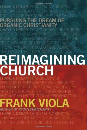 Reimagining Church: Pursuing the Dream of Organic Christianity