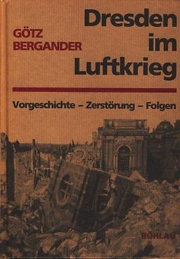 Dresden im Luftkrieg. Vorgeschichte, Zerstörung, Folgen