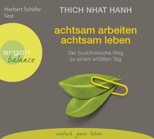 Achtsam arbeiten, achtsam leben: Der buddhistische Weg zu einem erfüllten Tag