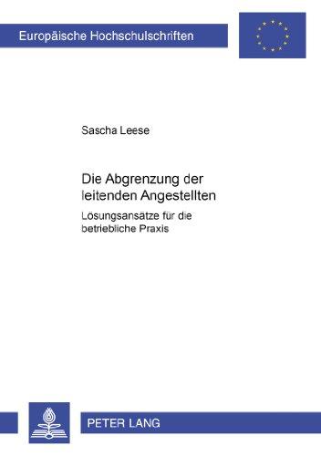 Die Abgrenzung der leitenden Angestellten: Lösungsansätze für die betriebliche Praxis (Europäische Hochschulschriften / European University Studies / Publications Universitaires Européennes)