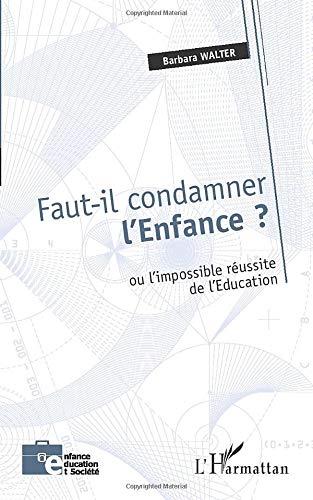 Faut-il condamner l'Enfance ? ou L'impossible réussite de l'Education