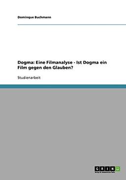 Dogma: Eine Filmanalyse - Ist Dogma ein Film gegen den Glauben?