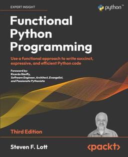 Functional Python Programming: Use a functional approach to write succinct, expressive, and efficient Python code, 3rd Edition