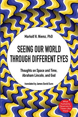 Seeing Our World through Different Eyes: Thoughts on Space and Time, Abraham Lincoln, and God