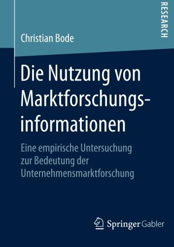 Die Nutzung von Marktforschungsinformationen: Eine empirische Untersuchung zur Bedeutung der Unternehmensmarktforschung (German Edition)