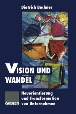 Vision und Wandel: Neuorientierung und Transformation von Unternehmen (German Edition)