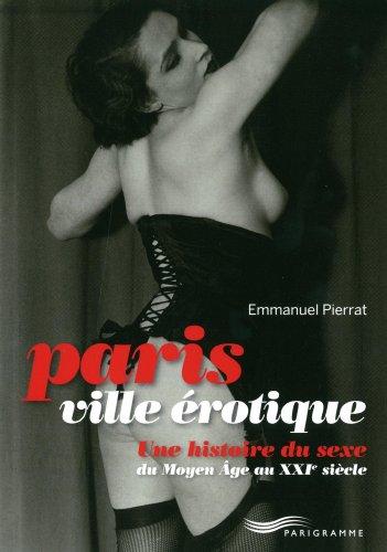 Paris ville érotique : une histoire du sexe du Moyen Age au XXIe siècle