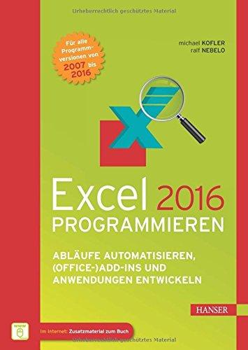 Excel 2016 programmieren: Abläufe automatisieren, (Office-)Add-ins und Anwendungen entwickeln