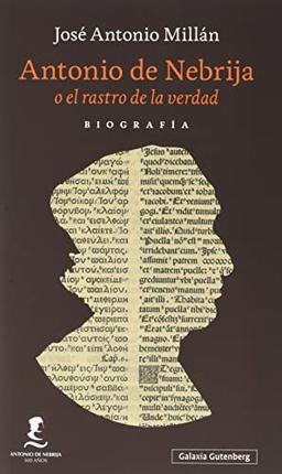 Antonio de Nebrija o el rastro de la verdad: Una biografía (Ensayo)