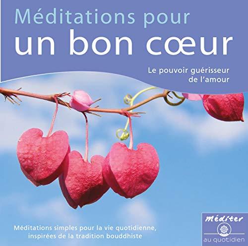 Méditations pour un bon coeur : le pouvoir guérisseur de l'amour