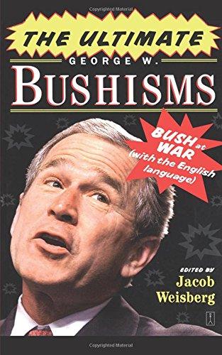 The Ultimate George W. Bushisms: Bush at War (with the English Language)