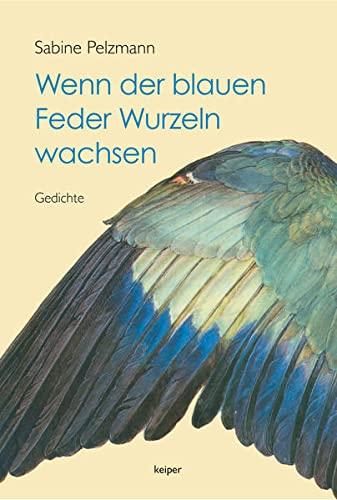 Wenn der blauen Feder Wurzeln wachsen: Gedichte