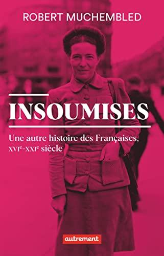 Insoumises : une autre histoire des Françaises, XVIe-XXIe siècle