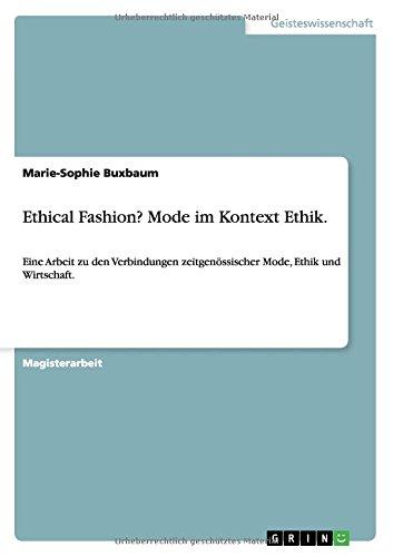 Ethical Fashion? Mode im Kontext Ethik: Eine Arbeit zu den Verbindungen zeitgenössischer Mode, Ethik und Wirtschaft