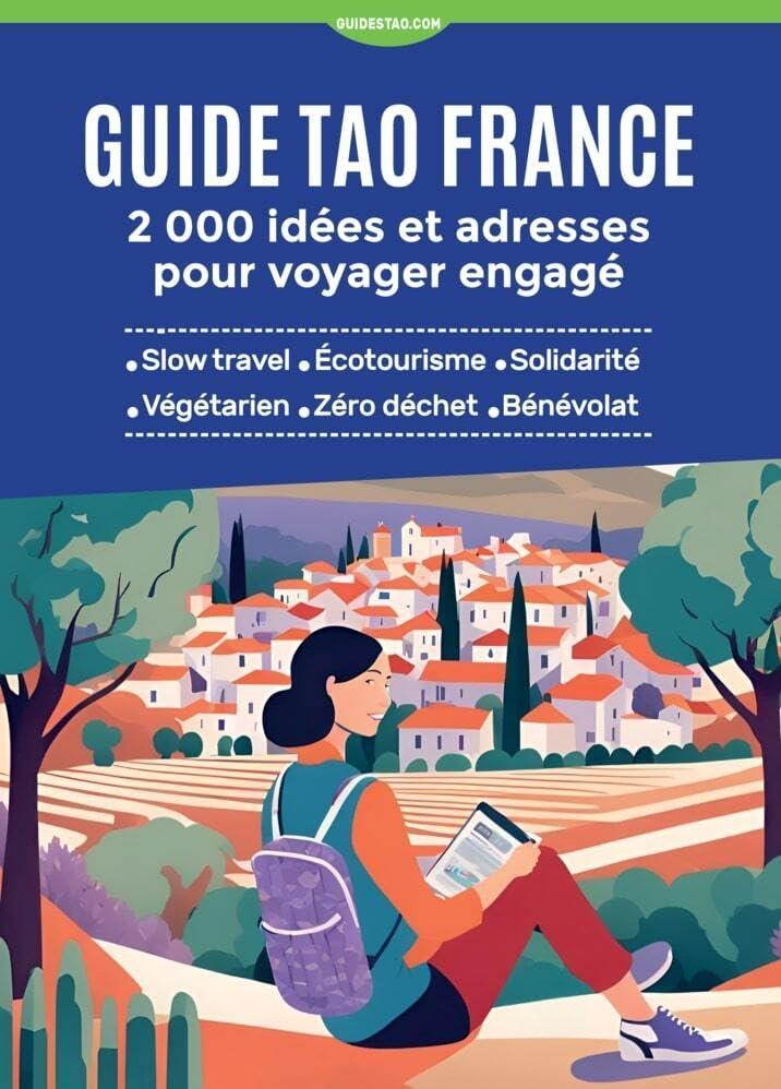 Guide tao France : 2.000 idées et adresses pour voyager engagé : slow travel, écotourisme, solidarité, végétarien, zéro déchet, bénévolat