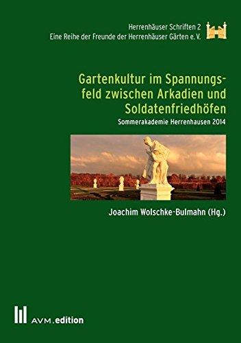 Gartenkultur im Spannungsfeld zwischen Arkadien und Soldatenfriedhöfen: Sommerakademie Herrenhausen 2014 (Herrenhäuser Schriften)