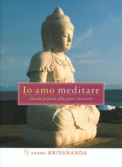 Io amo meditare. Guida pratica alla pace interiore