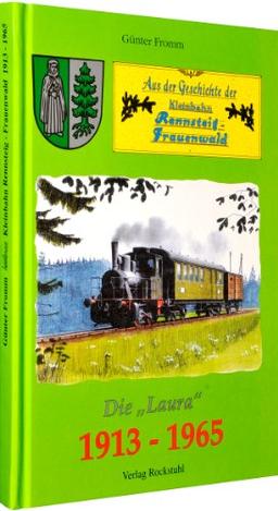 Aus der Geschichte der Kleinbahn Rennsteig-Frauenwald 1913-1965. Die Rennsteigbahn - Die Laura