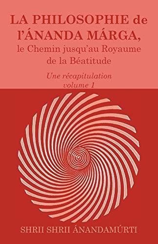 La Philosophie de l Ananda Marga, une recapitulation, volume 1