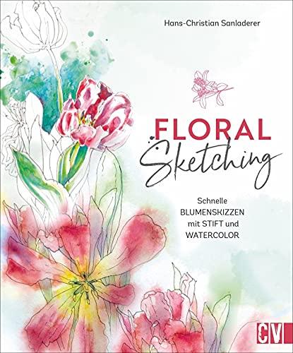 Zeichnen: Floral Sketching. Schnelle Blumenskizzen mit Stift und Watercolor. Step by Step zu ausdrucksvollen Blumen- und Blütenmotiven. Für Anfänger und Fortgeschrittene.