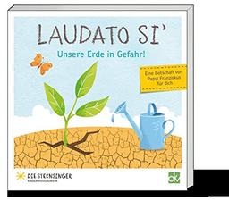 Laudato Si' - Unsere Erde in Gefahr!: Eine Botschaft von Papst Franziskus für dich.