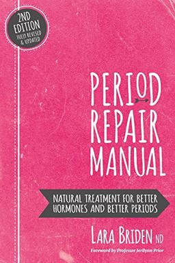 Period Repair Manual: Natural Treatment for Better Hormones and Better Periods