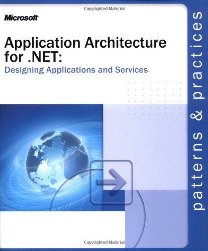 Application Architecture for .Net: Designing Applications and Services: Designing Applications and Services (Patterns & Practices)