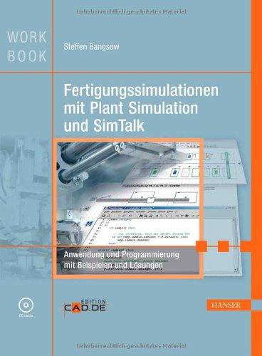 Fertigungssimulationen mit Plant Simulation und SimTalk: Anwendung und Programmierung mit Beispielen und Lösungen