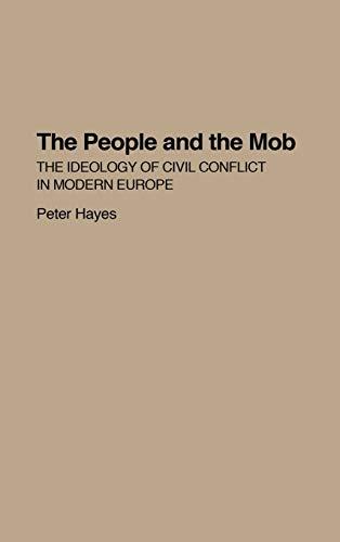 The People and the Mob: The Ideology of Civil Conflict in Modern Europe (Praeger Series in Criminology and)